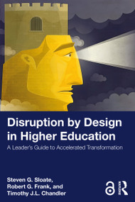 Disruption by Design in Higher Education (A Leader's Guide to Accelerated Transformation) by Steven G. Sloate, Robert G. Frank, Timothy J.L. Chandler, 9781041235118