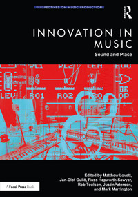 Innovation in Music (Sound and Place) by Matthew Lovett, Jan-Olof Gullö, Russ Hepworth-Sawyer, Rob Toulson, Justin Paterson, Mark Marrington, 9781041014072