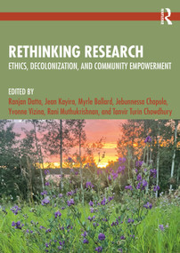 Rethinking Research (Ethics, Decolonization, and Community Empowerment) by Ranjan Datta, Jean Kayira, Myrle Ballard, Jebunnessa Chapola, Yvonne Vizina, Rani Muthukrishnan, Tanvir Chowdhury, 9781041193708