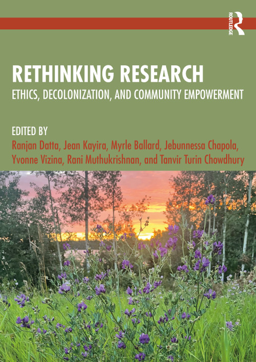 Rethinking Research (Ethics, Decolonization, and Community Empowerment) by Ranjan Datta, Jean Kayira, Myrle Ballard, Jebunnessa Chapola, Yvonne Vizina, Rani Muthukrishnan, Tanvir Chowdhury, 9781041193708