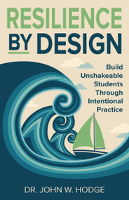 Resilience By Design (Build Unshakeable Students Through Intentional Practice) by John W. Hodge, 9781965066416