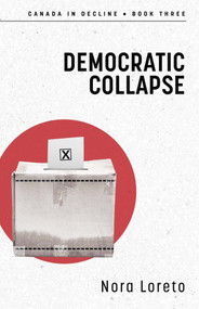 Democratic Collapse (Canada in Decline Book Three) by Nora Loreto, 9781459758001