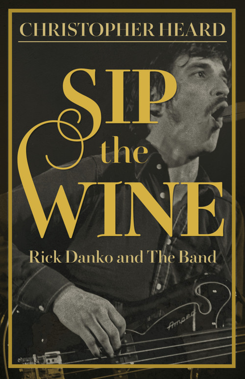 Sip the Wine (Rick Danko and The Band) by Christopher Heard, 9781459755581