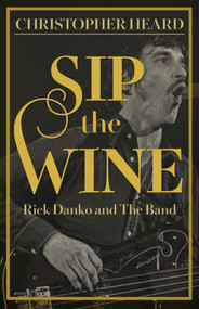 Sip the Wine (Rick Danko and The Band) by Christopher Heard, 9781459755581
