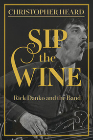 Sip the Wine (Rick Danko and The Band) by Christopher Heard, 9781459755581