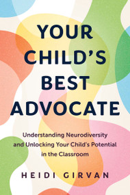 Your Child's Best Advocate (Understanding Neurodiversity and Unlocking Your Child's Potential in the Classroom) by Heidi Girvan, 9781459756243
