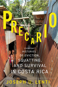Precario (Everyday Histories of Eviction, Squatting, and Survival in Costa Rica) by Joseph Lenti, 9780228029021