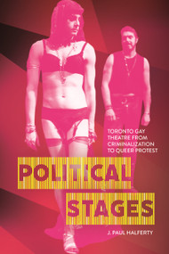 Political Stages (Toronto Gay Theatre from Criminalization to Queer Protest) by J. Paul Halferty, 9780228028901