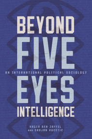 Beyond Five Eyes Intelligence (An International Political Sociology) by Hager Ben Jaffel, Srdjan Vucetic, 9780228029014