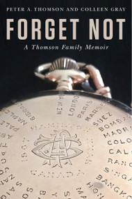 Forget Not (A Thomson Family Memoir) by Peter A. Thomson, Colleen Gray, 9780228027768