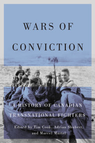 Wars of Conviction (A History of Canadian Transnational Fighters) by Tim Cook, Adrian Shubert, Marcel Martel, 9780228027829