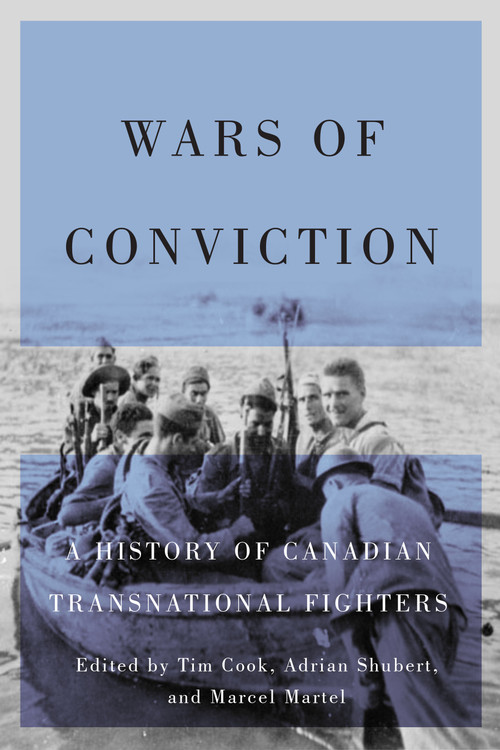 Wars of Conviction (A History of Canadian Transnational Fighters) by Tim Cook, Adrian Shubert, Marcel Martel, 9780228027829