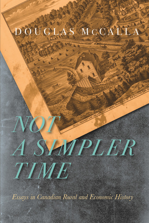 Not a Simpler Time (Essays in Canadian Rural and Economic History) by Douglas McCalla, 9780228027843