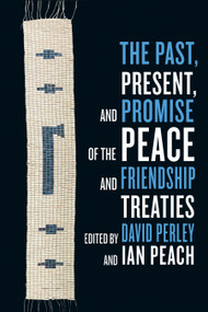 The Past, Present, and Promise of the Peace and Friendship Treaties by David Perley, Ian Peach, 9780228027744