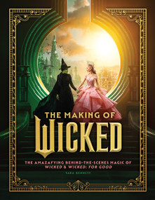 The Making of Wicked (The Amazafying Behind-the-Scenes Magic of Wicked & Wicked: For Good) by Tara Bennett, 9780063413801