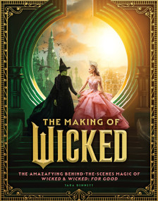 The Making of Wicked (The Amazafying Behind-the-Scenes Magic of the Films Wicked & Wicked: For Good) by Tara Bennett, 9780063413801