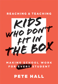 Reaching and Teaching Kids Who Don't Fit in the Box (Making School Work for Every Student (Support every student who doesn't fit in the box.)) by Pete Hall, 9798893741506