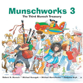 Munschworks 3: The Third Munsch Treasury by Robert Munsch, Michael Kusugak, Michael Martchenko, 9781550376333