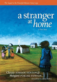 A Stranger At Home (A True Story) by Christy Jordan-Fenton, Margaret Pokiak-Fenton, Liz Amini-Holmes, 9781554513611