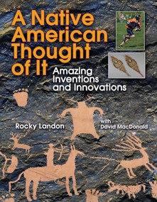 Native American Thought of It (Amazing Inventions and Innovations) by Rocky Landon, David MacDonald, 9781554511549