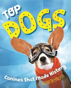 Top Dogs (Canines That Made History) by Elizabeth MacLeod, 9781554519064