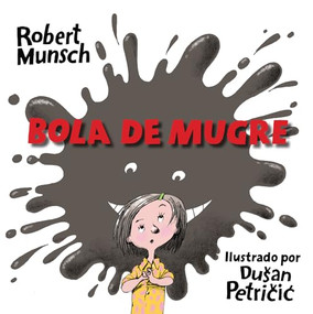 Bola de Mugre (Spanish Edition) by Robert Munsch, Dušan Petricic, 9781554519279
