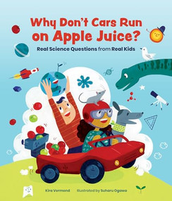 Why Don't Cars Run on Apple Juice? (Real Science Questions from Real Kids) by Kira Vermond, Suharu Ogawa, 9781773213019