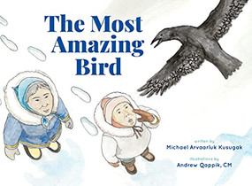 The Most Amazing Bird by Michael Arvaarluk Kusugak, Andrew Qappik, 9781773214177