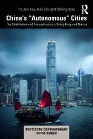 China's “Autonomous” Cities (The Constitution and Reconstruction of Hong Kong and Macau) by Po Jen Yap, Han Zhu, Shiling Xiao, 9781041163145
