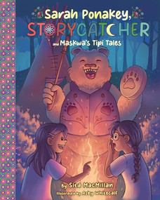 Sarah Ponakey, Storycatcher and Maskwa's Tipi Tales by Sita MacMillan, Azby Whitecalf, 9781773219493