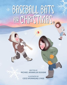 Baseball Bats for Christmas by Michael Arvaarluk Kusugak, Coco Lynge, 9781773219721