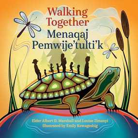 Walking Together / Menaqaj Pemwije'tulti'k by Elder Dr. Albert D. Marshall, Louise Zimanyi, Emily Kewageshig, Barbara Sylliboy, Arlene Stevens, 9781834020174