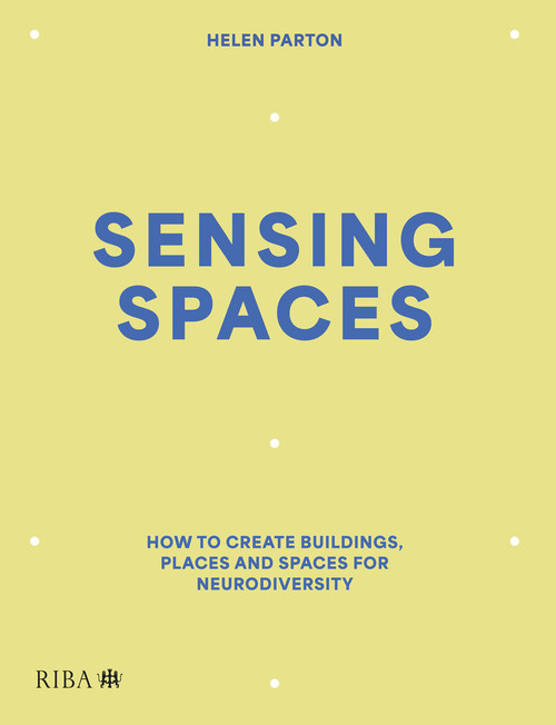 Sensing Spaces (How to create buildings, places and spaces for neurodiversity) by Helen Parton, 9781915722720