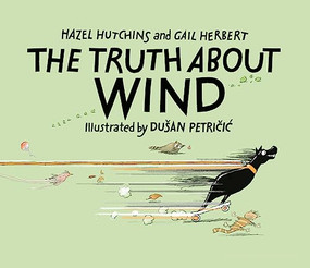 The Truth About Wind by Hazel Hutchins, Gail Herbert, Dušan Petričić, 9781773213880