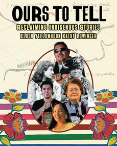 Ours to Tell (Reclaiming Indigenous Stories) by Eldon Yellowhorn, Kathy Lowinger, 9781773219530