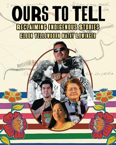 Ours to Tell (Reclaiming Indigenous Stories) by Eldon Yellowhorn, Kathy Lowinger, 9781773219547