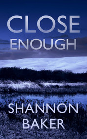 Close Enough by Shannon Baker, 9781648750595