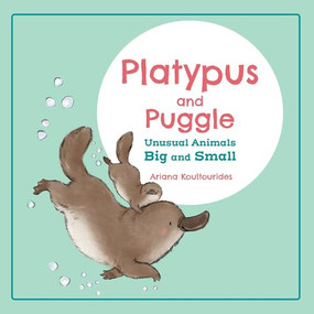 Platypus and Puggle: Unusual Animals Big and Small by Ariana Koultourides, 9781834020808