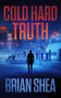 Cold Hard Truth by Brian Shea, 9781648753824