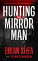 Hunting the Mirror Man by Brian Shea, Ty Hutchinson, 9781648753831