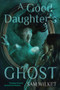 A Good Daughter's Ghost by Sam Wilket, 9781834021157