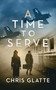 A Time to Serve by Chris Glatte, 9781648754036