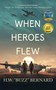 When Heroes Flew by H.W.  "Buzz" Bernard, 9781648754227