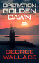 Operation Golden Dawn by George Wallace, 9781648755613