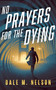 No Prayers for the Dying by Dale M. Nelson, 9781648756085
