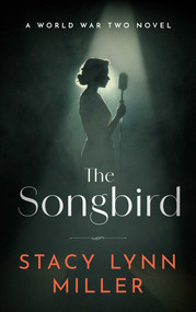 The Songbird (A World War Two Novel) by Stacy Lynn Miller, 9781648756122