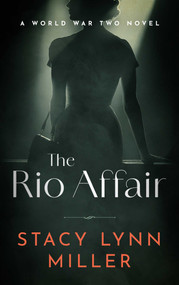 The Rio Affair (A World War Two Novel) by Stacy Lynn Miller, 9781648756306