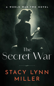 The Secret War (A World War Two Novel) by Stacy Lynn Miller, 9781648756498
