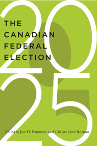 The Canadian Federal Election of 2025 by Jon H. Pammett, Christopher Dornan, 9780228028758