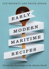 Early Modern Maritime Recipes (Circulating Knowledge in the Atlantic World) by Lyn Bennett, Edith Snook, 9780228028871